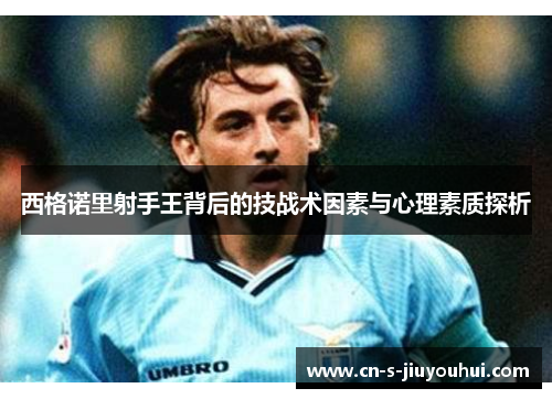 西格诺里射手王背后的技战术因素与心理素质探析