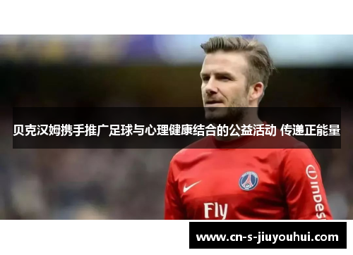 贝克汉姆携手推广足球与心理健康结合的公益活动 传递正能量