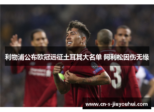 利物浦公布欧冠远征土耳其大名单 阿利松因伤无缘