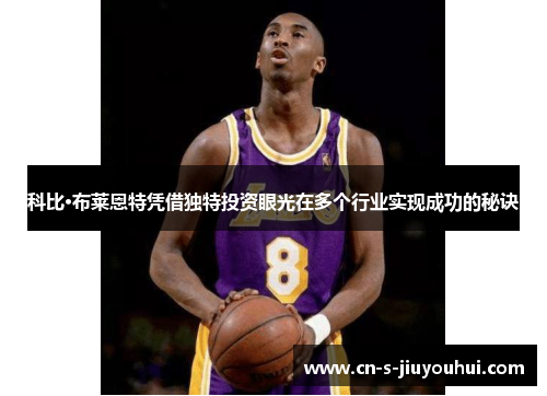 科比·布莱恩特凭借独特投资眼光在多个行业实现成功的秘诀