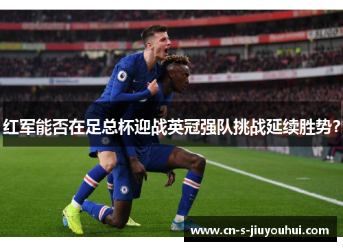 红军能否在足总杯迎战英冠强队挑战延续胜势？